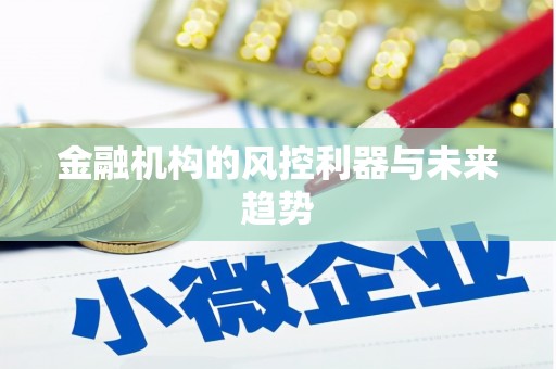 仙桃金融机构的风控利器与未来趋势