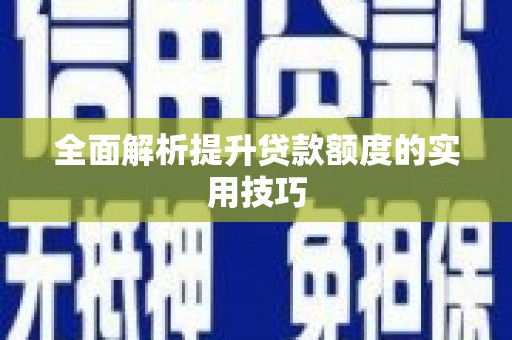 仙桃全面解析提升贷款额度的实用技巧