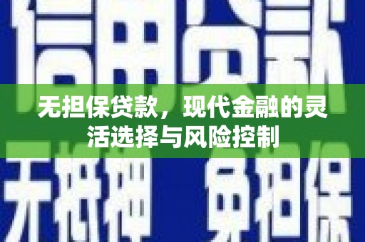 仙桃无担保贷款，现代金融的灵活选择与风险控制