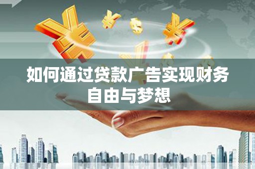 仙桃如何通过贷款广告实现财务自由与梦想