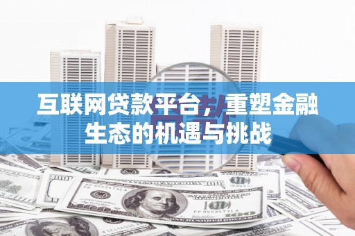 仙桃互联网贷款平台，重塑金融生态的机遇与挑战