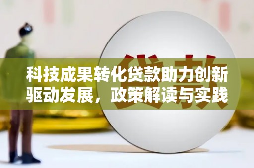 仙桃科技成果转化贷款助力创新驱动发展，政策解读与实践探索