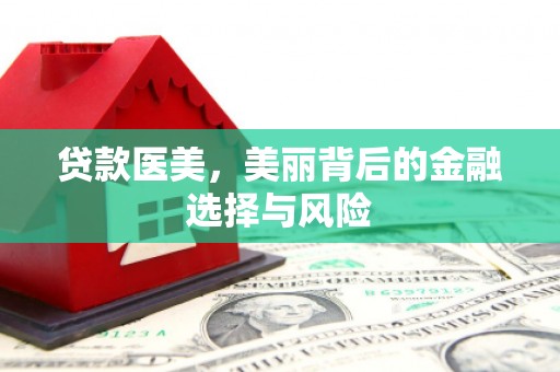 仙桃贷款医美，美丽背后的金融选择与风险