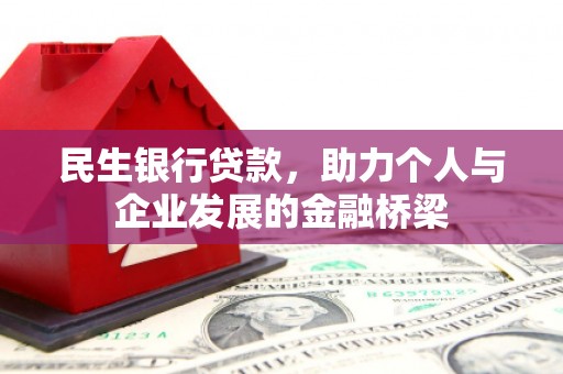仙桃民生银行贷款，助力个人与企业发展的金融桥梁