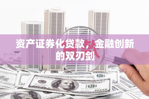 仙桃资产证券化贷款，金融创新的双刃剑