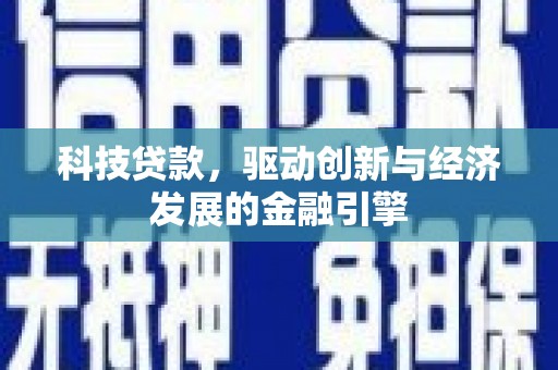 仙桃科技贷款，驱动创新与经济发展的金融引擎