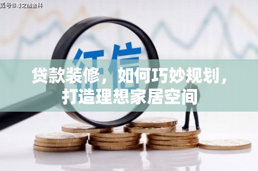 仙桃贷款装修，如何巧妙规划，打造理想家居空间