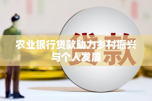 仙桃农业银行贷款助力乡村振兴与个人发展
