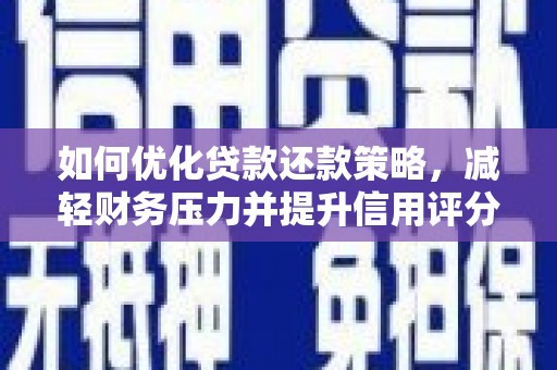 仙桃如何优化贷款还款策略，减轻财务压力并提升信用评分