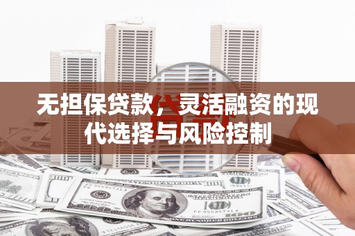 仙桃无担保贷款，灵活融资的现代选择与风险控制