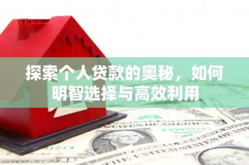 仙桃探索个人贷款的奥秘，如何明智选择与高效利用