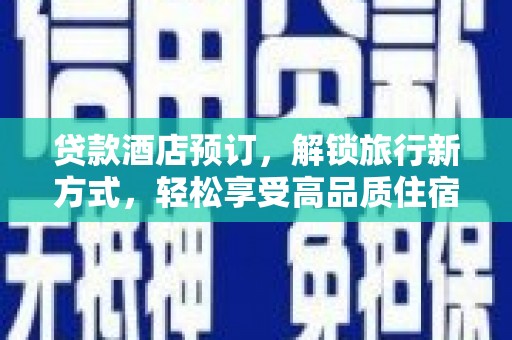 仙桃贷款酒店预订，解锁旅行新方式，轻松享受高品质住宿