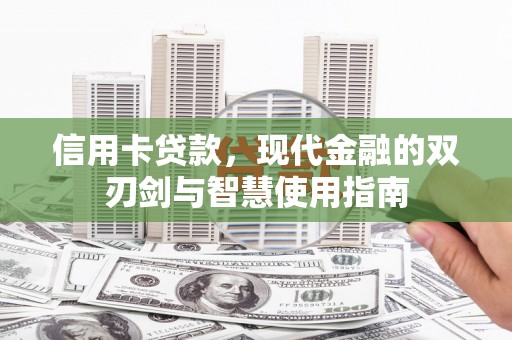 仙桃信用卡贷款，现代金融的双刃剑与智慧使用指南