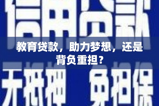 仙桃教育贷款，助力梦想，还是背负重担？