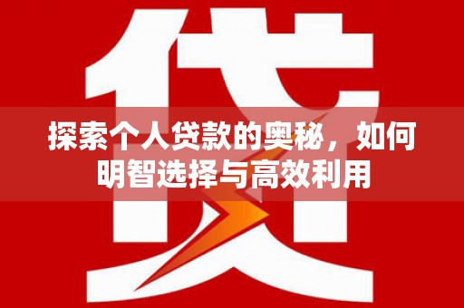 仙桃探索个人贷款的奥秘，如何明智选择与高效利用