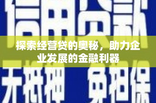 仙桃探索经营贷的奥秘，助力企业发展的金融利器