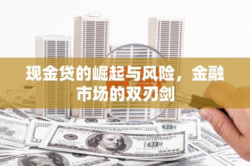 仙桃现金贷的崛起与风险，金融市场的双刃剑