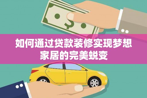 仙桃如何通过贷款装修实现梦想家居的完美蜕变