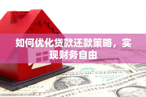 仙桃如何优化贷款还款策略，实现财务自由