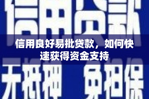 仙桃信用良好易批贷款，如何快速获得资金支持