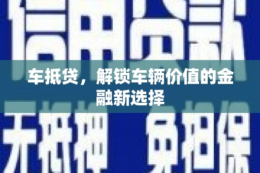 仙桃车抵贷，解锁车辆价值的金融新选择