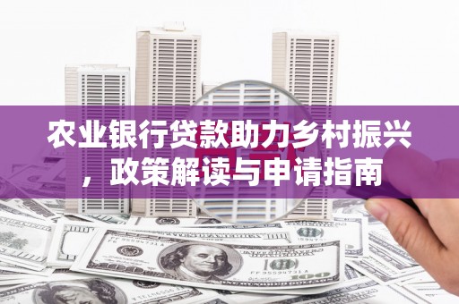 仙桃农业银行贷款助力乡村振兴，政策解读与申请指南