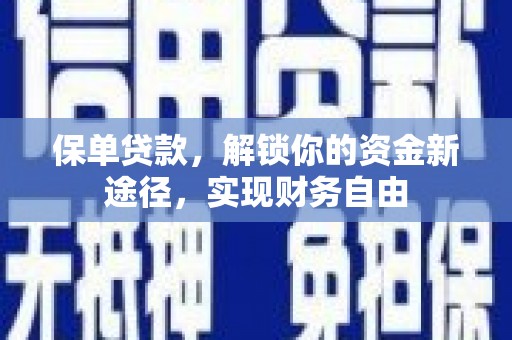 仙桃保单贷款，解锁你的资金新途径，实现财务自由