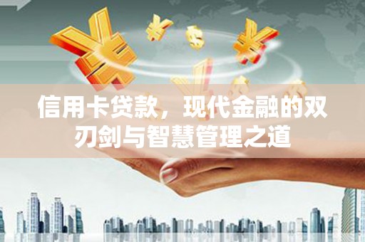 仙桃信用卡贷款，现代金融的双刃剑与智慧管理之道