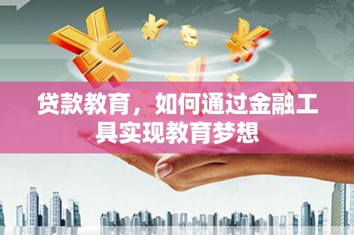 仙桃贷款教育，如何通过金融工具实现教育梦想