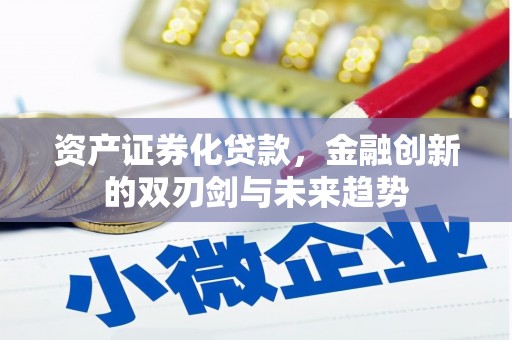 仙桃资产证券化贷款，金融创新的双刃剑与未来趋势