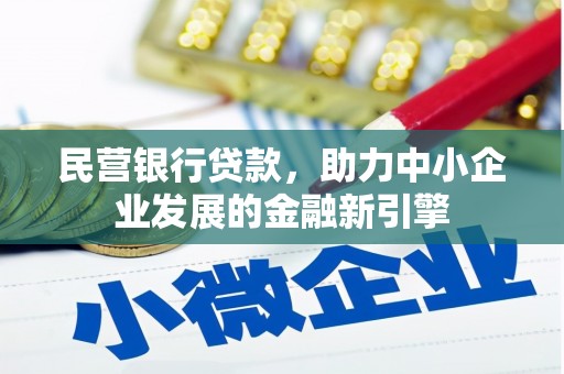 仙桃民营银行贷款，助力中小企业发展的金融新引擎