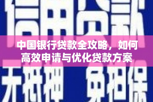 仙桃中国银行贷款全攻略，如何高效申请与优化贷款方案