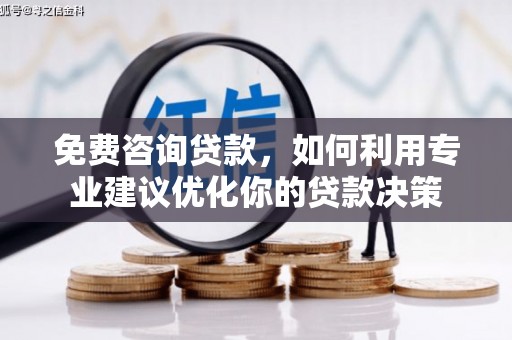 仙桃免费咨询贷款，如何利用专业建议优化你的贷款决策