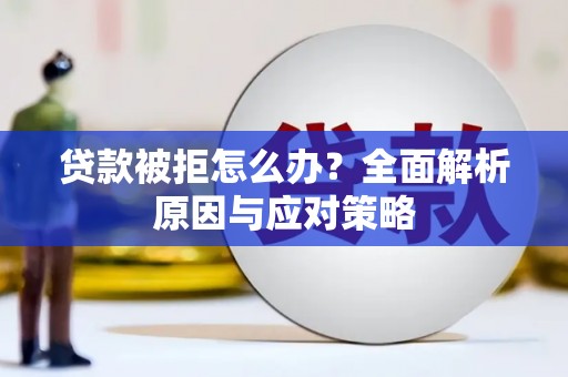 仙桃贷款被拒怎么办？全面解析原因与应对策略