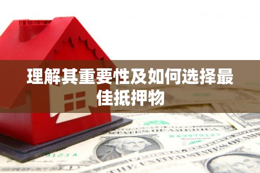 仙桃理解其重要性及如何选择最佳抵押物