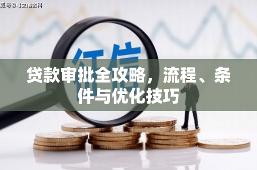仙桃贷款审批全攻略，流程、条件与优化技巧