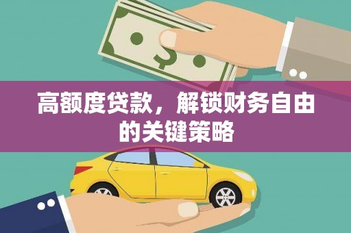 仙桃高额度贷款，解锁财务自由的关键策略